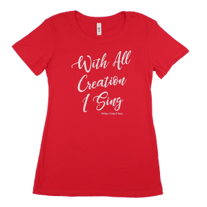With All Creation I Sing Ladies Tee (Red)